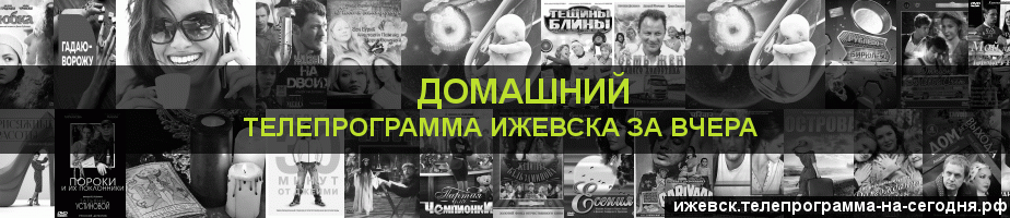 Телепрограмма за вчера канала Домашний, Ижевск