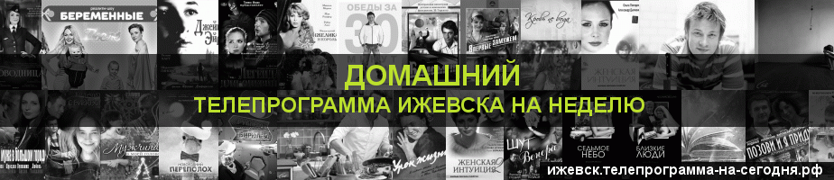 Телепрограмма на неделю канала Домашний, Ижевск