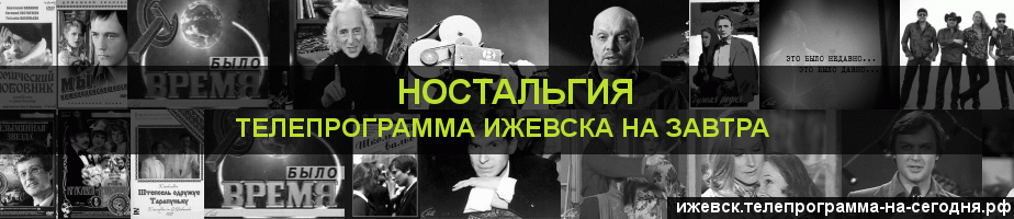 Телепрограмма на завтра канала Ностальгия, Ижевск