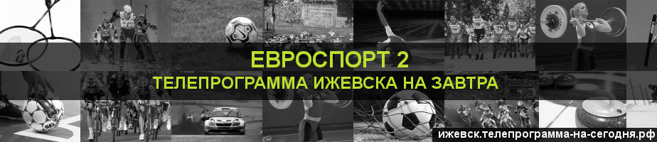 Телепрограмма на завтра канала Евроспорт 2, Ижевск