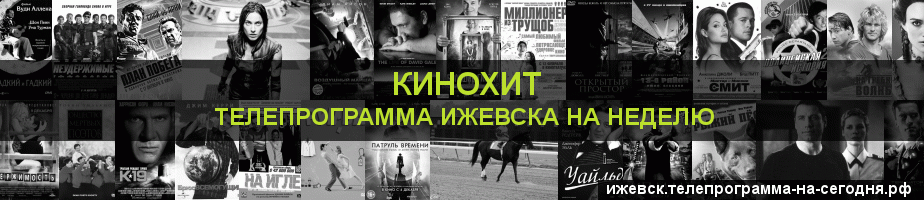 Телепрограмма на неделю канала Кинохит, Ижевск