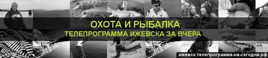 Телепрограмма за вчера канала Охота и Рыбалка, Ижевск