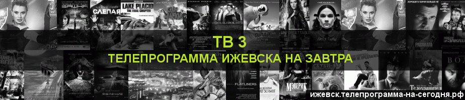 Телепрограмма на завтра канала ТВ 3, Ижевск