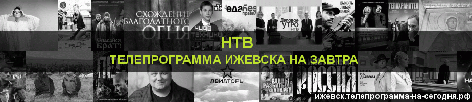 Телепрограмма на завтра канала НТВ, Ижевск