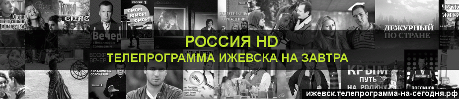 Телепрограмма на завтра канала Россия 1 HD, Ижевск