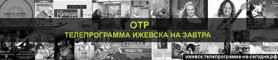 Телепрограмма на завтра канала ОТР, Ижевск