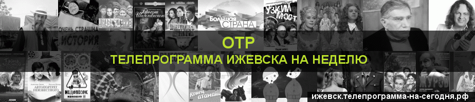 Телепрограмма на неделю канала ОТР, Ижевск