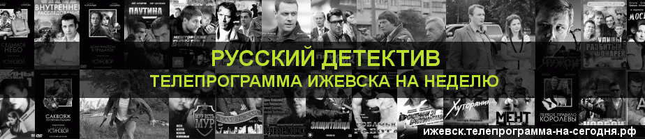 Телепрограмма на неделю канала Русский Детектив, Ижевск