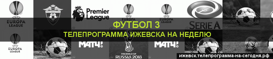 Телепрограмма на неделю канала Футбол 3, Ижевск