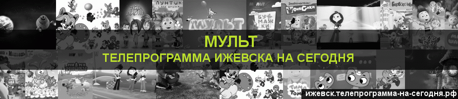 Телепрограмма на сегодня канала Мульт, Ижевск