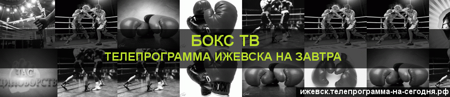 Телепрограмма на завтра канала Бокс ТВ, Ижевск