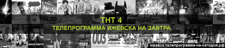 Телепрограмма на завтра канала ТНТ 4, Ижевск