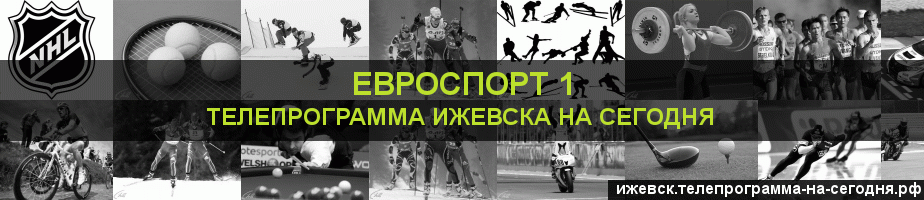 Телепрограмма на сегодня канала Евроспорт 1, Ижевск