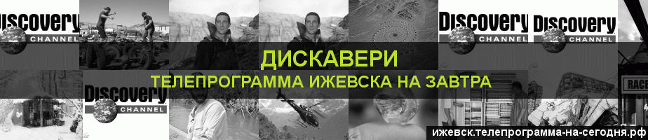Телепрограмма на завтра канала Дискавери, Ижевск