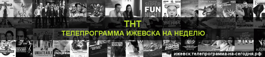 Телепрограмма на неделю канала ТНТ, Ижевск