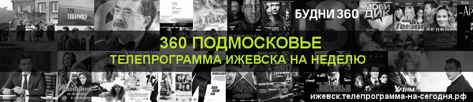 Телепрограмма на неделю канала 360 Подмосковье, Ижевск