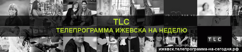 Телепрограмма на неделю канала TLC, Ижевск