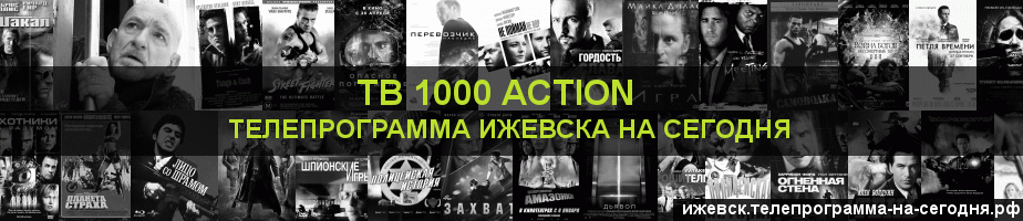 Телепрограмма на сегодня канала ТВ 1000 Action, Ижевск