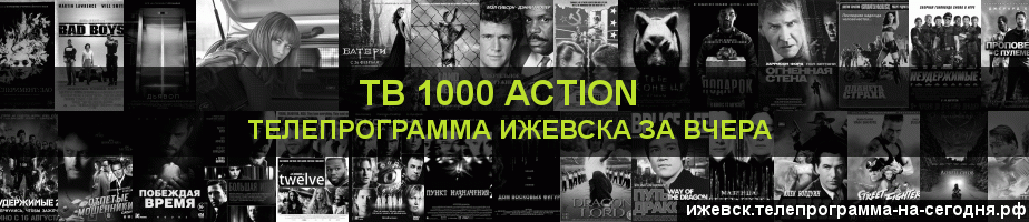 Телепрограмма за вчера канала ТВ 1000 Action, Ижевск