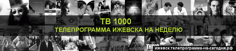 Телепрограмма на неделю канала ТВ 1000, Ижевск