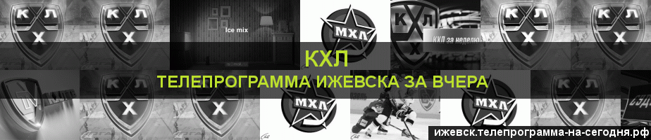 Телепрограмма за вчера канала КХЛ, Ижевск