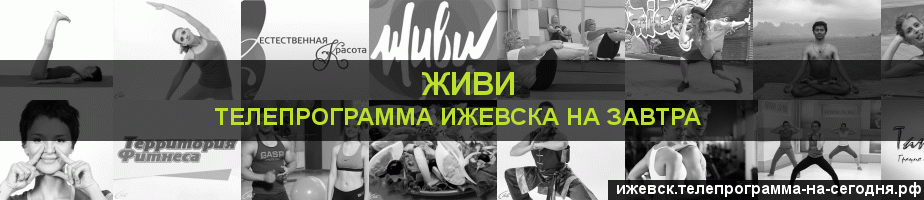 Телепрограмма на завтра канала Живи, Ижевск