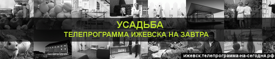 Телепрограмма на завтра канала Усадьба, Ижевск
