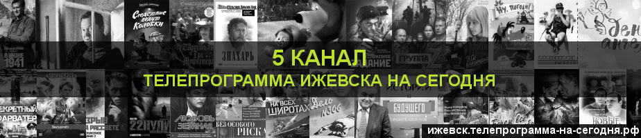 Телепрограмма на сегодня 5 канала, Ижевск