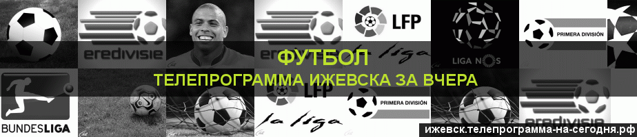 Телепрограмма за вчера канала Футбол, Ижевск